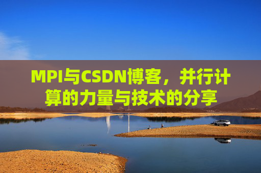 MPI与CSDN博客，并行计算的力量与技术的分享